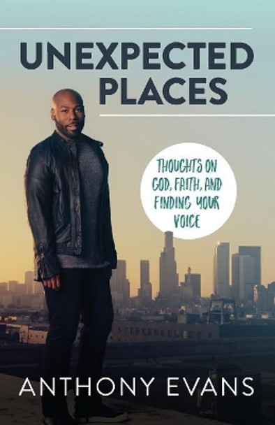 Unexpected Places: Thoughts on God, Faith, and Finding Your Voice by Anthony Evans 9780785219316