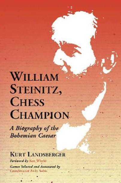 William Steinitz, Chess Champion: A Biography of the Bohemian Caesar by Kurt Landsberger 9780786428465