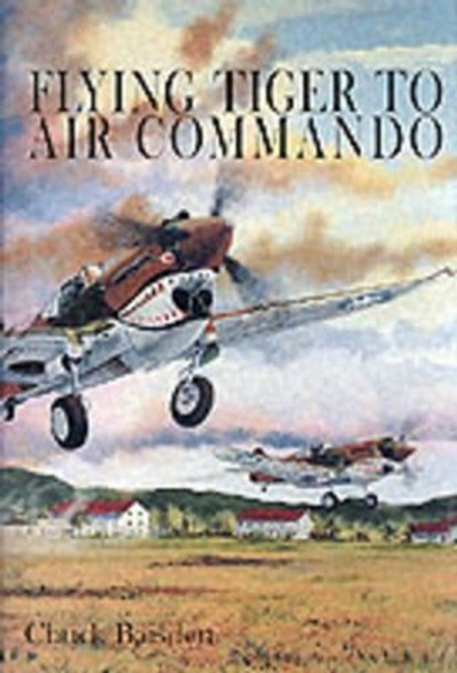 Flying Tiger to Air Commando by Chuck Baisden 9780764306907