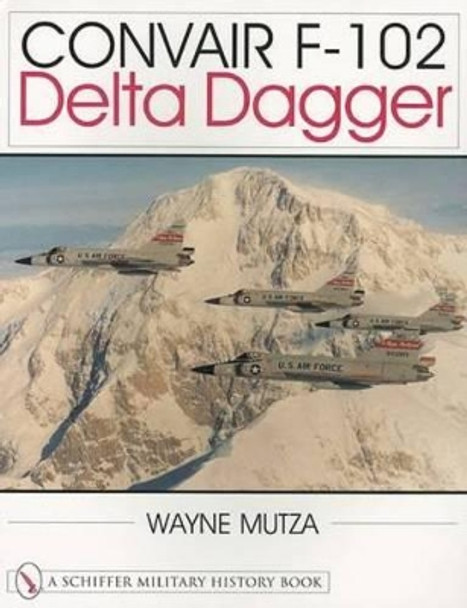 Convair F-102: Delta Dagger by Wayne Mutza 9780764310621