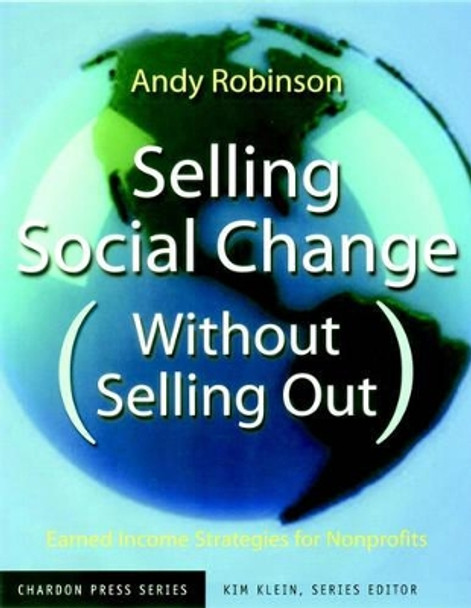 Selling Social Change (Without Selling Out): Earned Income Strategies for Nonprofits by Andy Robinson 9780787962166