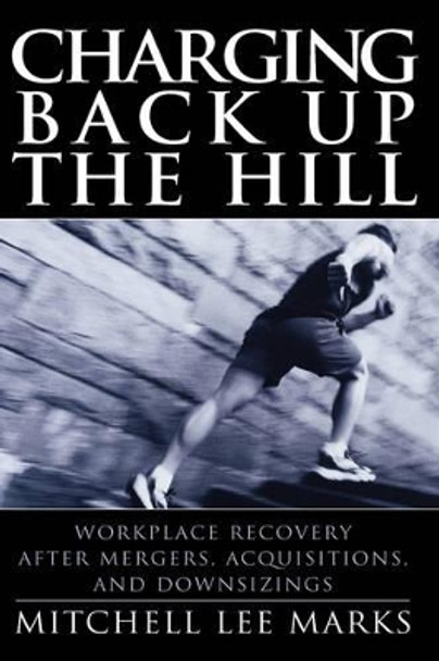 Charging Back Up the Hill: Workplace Recovery After Mergers, Acquisitions and Downsizings by Mitchell Lee Marks 9780787964429