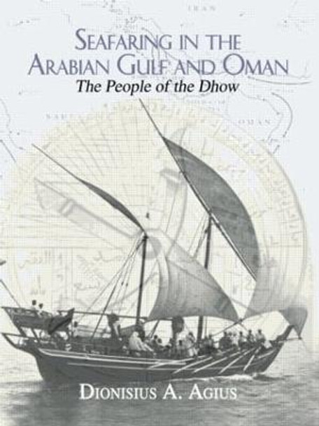 Seafaring in the Arabian Gulf and Oman: People of the Dhow by Dionisius A. Agius