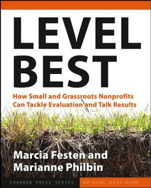 Level Best: How Small and Grassroots Nonprofits Can Tackle Evaluation and Talk Results by Marcia Festen 9780787979065