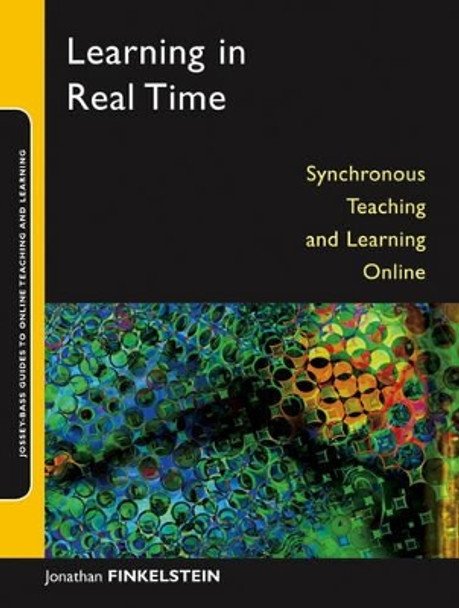 Learning in Real Time: Synchronous Teaching and Learning Online by Jonathan E. Finkelstein 9780787979218