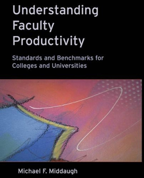 Understanding Faculty Productivity: Standards and Benchmarks for Colleges and Universities by Michael Middaugh 9780787950224