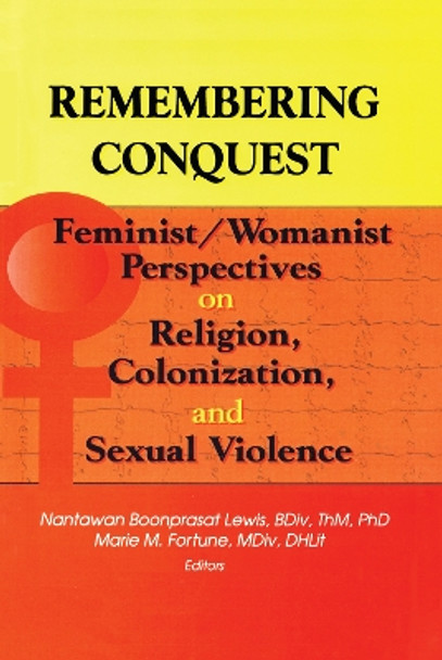 Remembering Conquest: Feminist/Womanist Perspectives on Religion, Colonization, and Sexual Violence by Marie Fortune 9780789007964