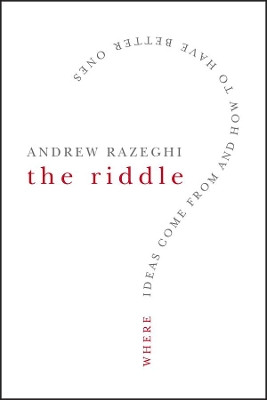 The Riddle: Where Ideas Come From and How to Have Better Ones by Andrew J. Razeghi 9780787996321