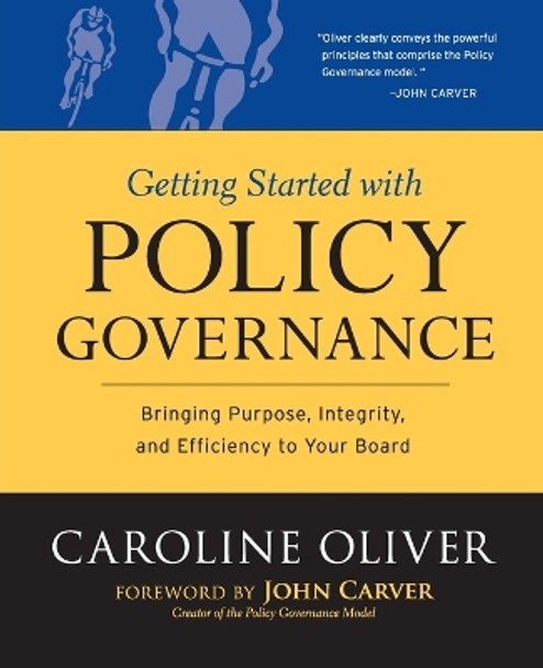 Getting Started with Policy Governance: Bringing Purpose, Integrity and Efficiency to Your Board's Work by Caroline Oliver 9780787987138
