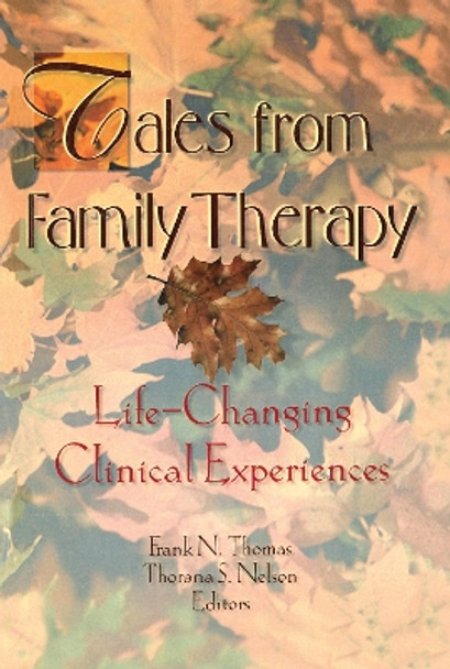 Tales from Family Therapy: Life-Changing Clinical Experiences by Thorana S. Nelson 9780789000651