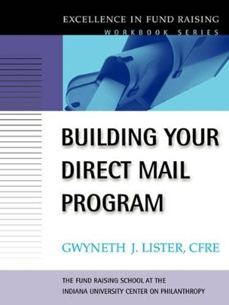 Building Your Direct Mail Program: Excellence in Fund Raising Workbook Series by Gwyneth J. Lister 9780787955298