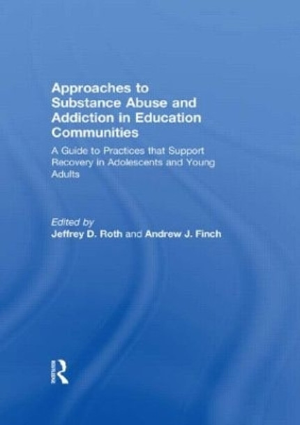 Approaches to Substance Abuse and Addiction in Education Communities: A Guide to Practices that Support Recovery in Adolescents and Young Adults by Jeffrey Roth 9780789036971