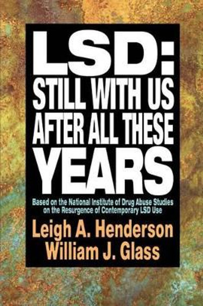 LSD: Still With Us After All These Years: Based on the National Institute of Drug Abuse Studies on the Resurgence of Contemporary LSD Use by Leigh A. Henderson 9780787943790