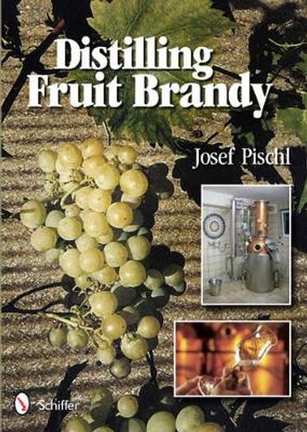 Distilling Fruit Brandy by Josef Pischl 9780764339264