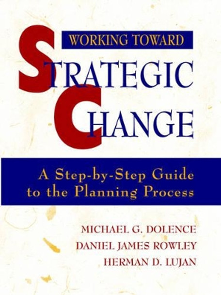 Working Toward Strategic Change: A Step-by-Step Guide to the Planning Process by Michael G. Dolence 9780787907969