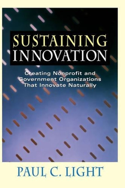 Sustaining Innovation: Creating Nonprofit and Government Organizations that Innovate Naturally by Paul C. Light 9780787940980