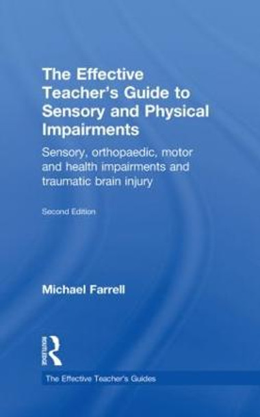 The Effective Teacher's Guide to Sensory and Physical Impairments: Sensory, Orthopaedic, Motor and Health Impairments, and Traumatic Brain Injury by Michael Farrell
