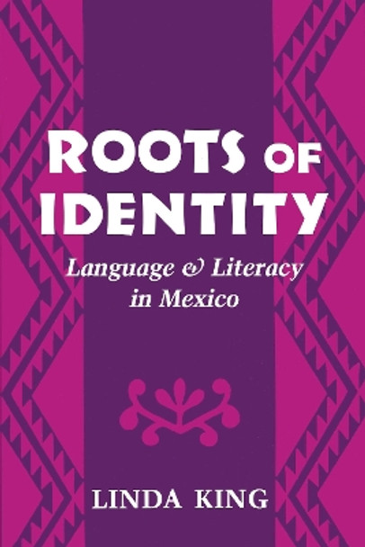 Roots of Identity: Language and Literacy in Mexico by Linda King 9780804721219