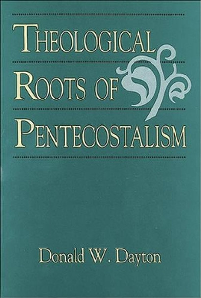 Theological Roots of Pentecostalism by Donald W. Dayton 9780801046049