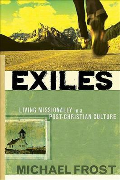 Exiles: Living Missionally in a Post-Christian Culture by Michael Frost 9780801046278