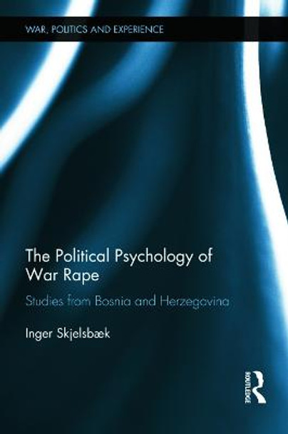 The Political Psychology of War Rape: Studies from Bosnia and Herzegovina by Inger Skjelsbak