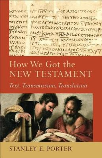 How We Got the New Testament: Text, Transmission, Translation by Stanley Porter 9780801048715