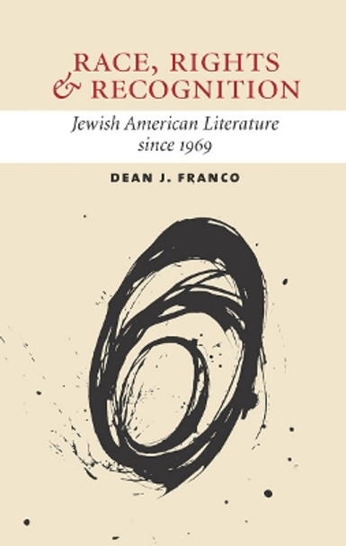 Race, Rights, and Recognition: Jewish American Literature since 1969 by Dean J. Franco 9780801450877