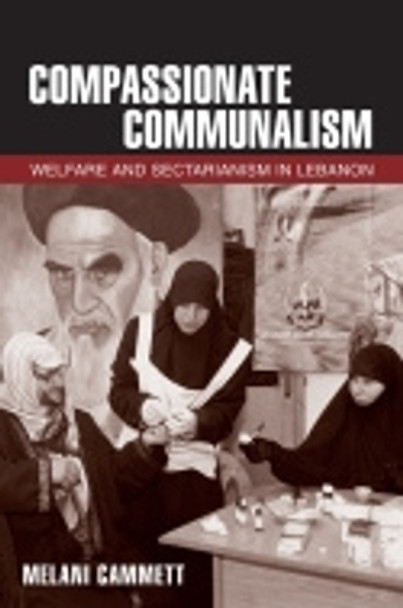 Compassionate Communalism: Welfare and Sectarianism in Lebanon by Melani Cammett 9780801452321