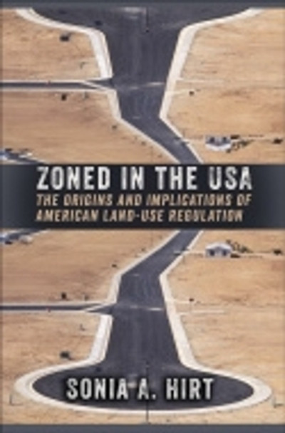 Zoned in the USA: The Origins and Implications of American Land-Use Regulation by Sonia A. Hirt 9780801453052