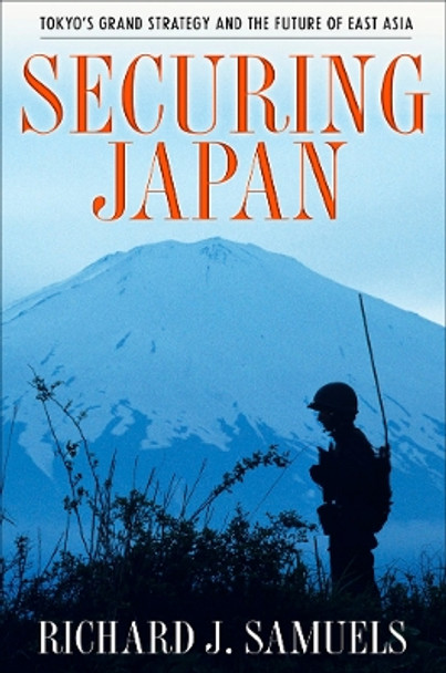 Securing Japan: Tokyo's Grand Strategy and the Future of East Asia by Richard J. Samuels 9780801474903