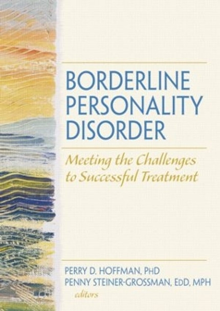 Borderline Personality Disorder: Meeting the Challenges to Successful Treatment by Perry D. Hoffman 9780789032348