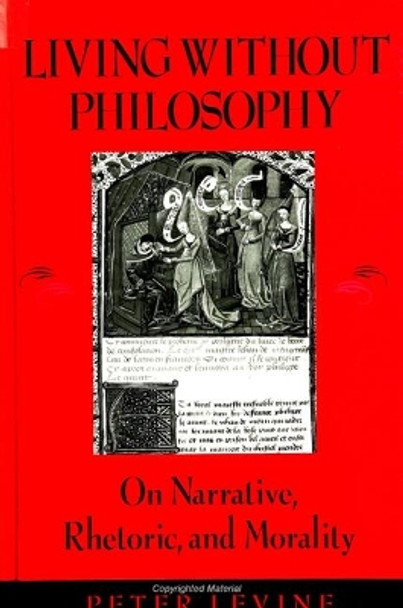 Living Without Philosophy: On Narrative, Rhetoric, and Morality by Peter Levine 9780791438985