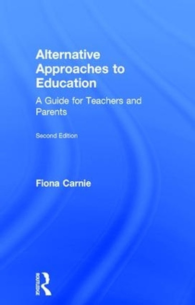 Alternative Approaches to Education: A Guide for Teachers and Parents by Fiona Carnie 9781138692060