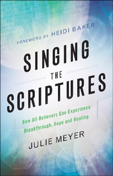 Singing the Scriptures: How All Believers Can Experience Breakthrough, Hope and Healing by Julie Meyer 9780800798604