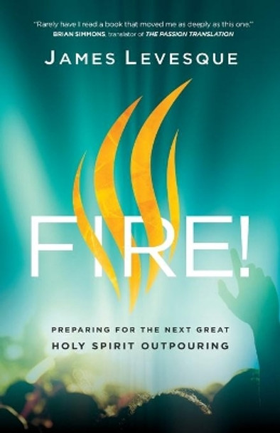 Fire!: Preparing for the Next Great Holy Spirit Outpouring by James Levesque 9780800799335