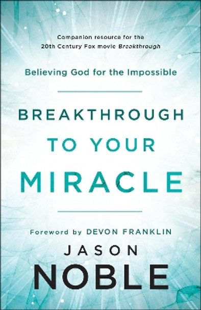 Breakthrough to Your Miracle: Believing God for the Impossible by Jason Noble 9780800799519