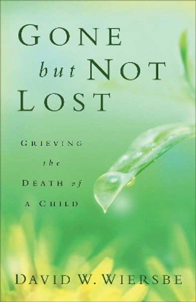 Gone but Not Lost: Grieving the Death of a Child by David W. Wiersbe 9780801013812