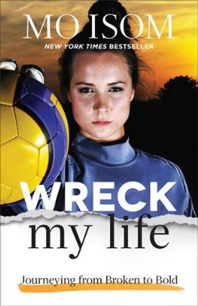 Wreck My Life: Journeying from Broken to Bold by Mo Isom 9780801008146