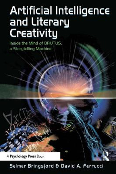 Artificial Intelligence and Literary Creativity: Inside the Mind of Brutus, A Storytelling Machine by Selmer Bringsjord 9780805819878