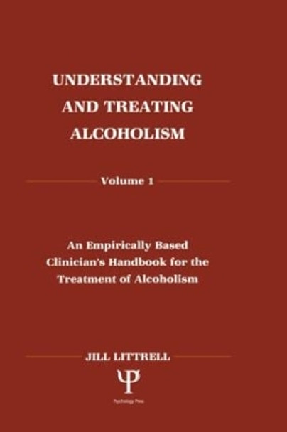 Understanding and Treating Alcoholism: Volume I: An Empirically Based Clinician's Handbook for the Treatment of Alcoholism by Jill Littrell 9780805808704