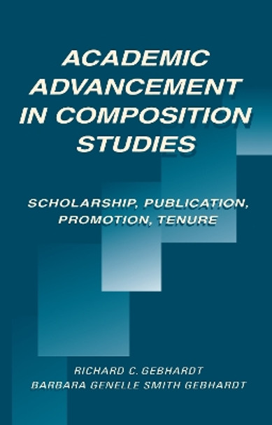 Academic Advancement in Composition Studies: Scholarship, Publication, Promotion, Tenure by Richard C. Gebhardt 9780805821017