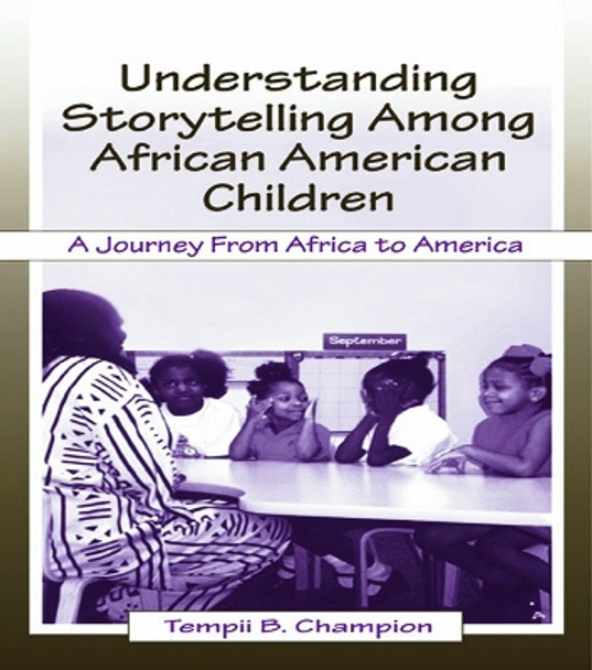 Understanding Storytelling Among African American Children: A Journey From Africa To America by Tempii B. Champion 9780805834079