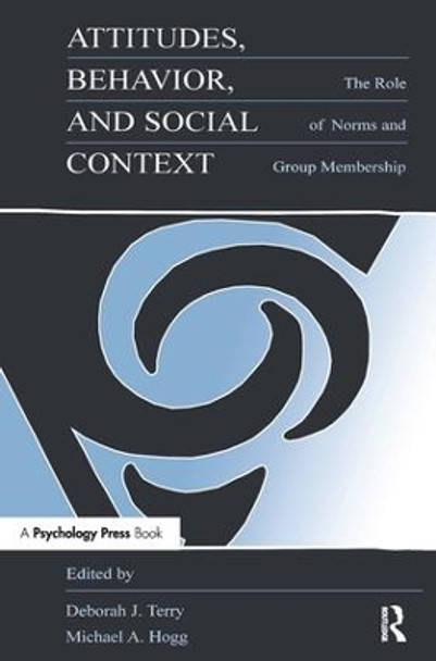 Attitudes, Behavior, and Social Context: The Role of Norms and Group Membership by Deborah J. Terry 9780805825664