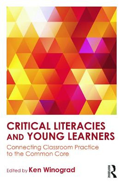 Critical Literacies and Young Learners: Connecting Classroom Practice to the Common Core by Ken Winograd