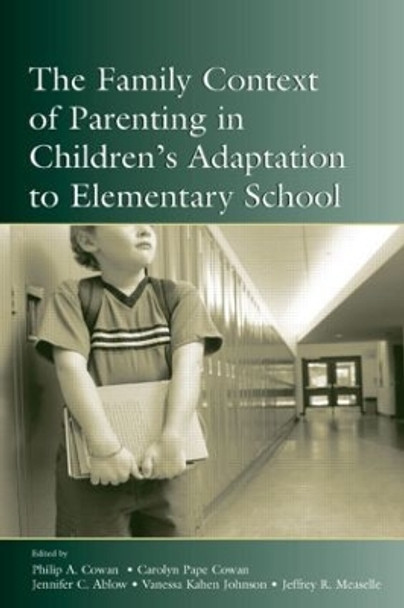 The Family Context of Parenting in Children's Adaptation to Elementary School by Philip A. Cowan 9780805841572