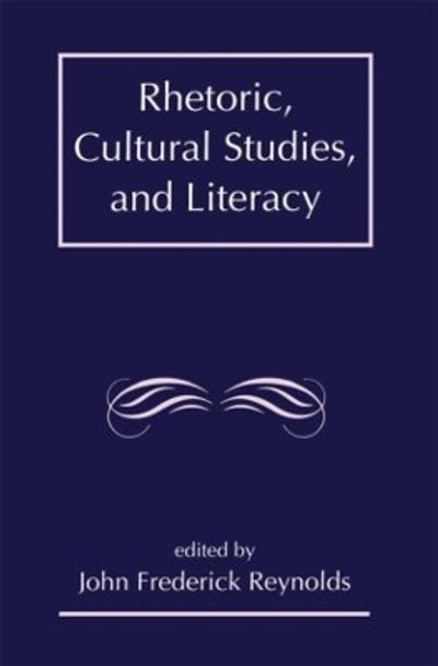 Rhetoric, Cultural Studies, and Literacy: Selected Papers From the 1994 Conference of the Rhetoric Society of America by J. Frederick Reynolds 9780805816099