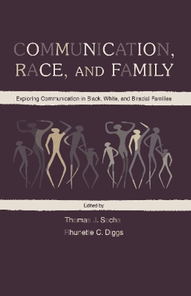 Communication, Race, and Family: Exploring Communication in Black, White, and Biracial Families by Thomas J. Socha 9780805829389