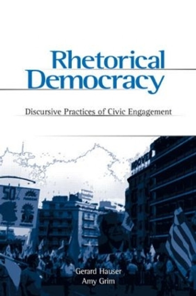 Rhetorical Democracy: Discursive Practices of Civic Engagement by Gerard A. Hauser 9780805842647