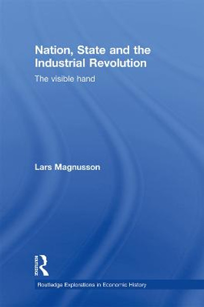 Nation, State and the Industrial Revolution: The Visible Hand by Lars Magnusson