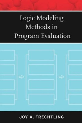 Logic Modeling Methods in Program Evaluation Joy A. Frechtling (Westat's Education Studies Group) 9780787981969